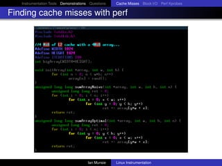 Instrumentation Tools Demonstrations Questions   Cache Misses Block I/O Perf Kprobes

Finding cache misses with perf




                                       Ian Munsie   Linux Instrumentation
 