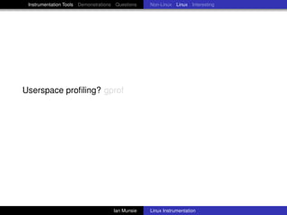 Instrumentation Tools Demonstrations Questions   Non-Linux Linux Interesting




Userspace proﬁling? gprof




                                     Ian Munsie   Linux Instrumentation
 
