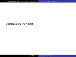Instrumentation Tools Demonstrations Questions   Non-Linux Linux Interesting




Userspace proﬁling? gprof




                                     Ian Munsie   Linux Instrumentation
 