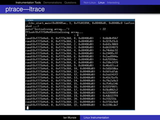 Instrumentation Tools Demonstrations Questions   Non-Linux Linux Interesting

ptrace—ltrace




                                       Ian Munsie   Linux Instrumentation
 