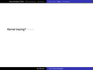 Instrumentation Tools Demonstrations Questions   Non-Linux Linux Interesting




Kernel tracing? ftrace




                                     Ian Munsie   Linux Instrumentation
 