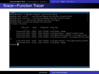 Instrumentation Tools Demonstrations Questions   Non-Linux Linux Interesting

ftrace—Function Tracer




                                       Ian Munsie   Linux Instrumentation
 
