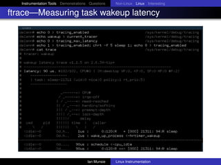 Instrumentation Tools Demonstrations Questions   Non-Linux Linux Interesting

ftrace—Measuring task wakeup latency




                                       Ian Munsie   Linux Instrumentation
 