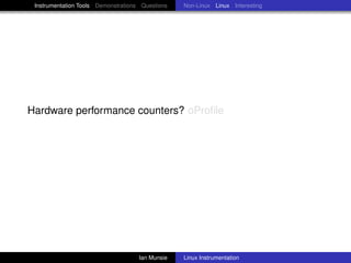 Instrumentation Tools Demonstrations Questions   Non-Linux Linux Interesting




Hardware performance counters? oProﬁle




                                     Ian Munsie   Linux Instrumentation
 