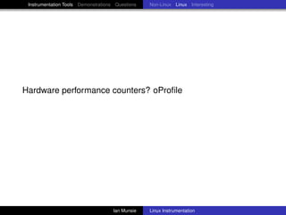 Instrumentation Tools Demonstrations Questions   Non-Linux Linux Interesting




Hardware performance counters? oProﬁle




                                     Ian Munsie   Linux Instrumentation
 