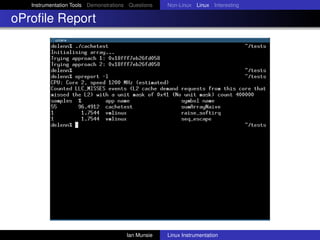 Instrumentation Tools Demonstrations Questions   Non-Linux Linux Interesting

oProﬁle Report




                                       Ian Munsie   Linux Instrumentation
 