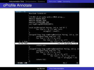 Instrumentation Tools Demonstrations Questions   Non-Linux Linux Interesting

oProﬁle Annotate




                                       Ian Munsie   Linux Instrumentation
 