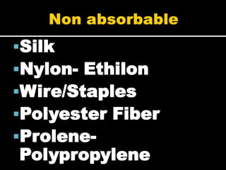 Silk
Nylon- Ethilon
Wire/Staples
Polyester Fiber
Prolene-
Polypropylene
 