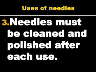 3.Needlesmust
be cleaned and
polished after
each use.
 
