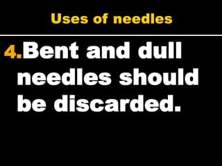 4.Bent and dull
 needles should
 be discarded.
 