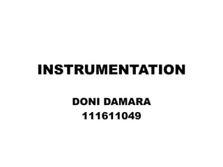 INSTRUMENTATION

   DONI DAMARA
    111611049
 