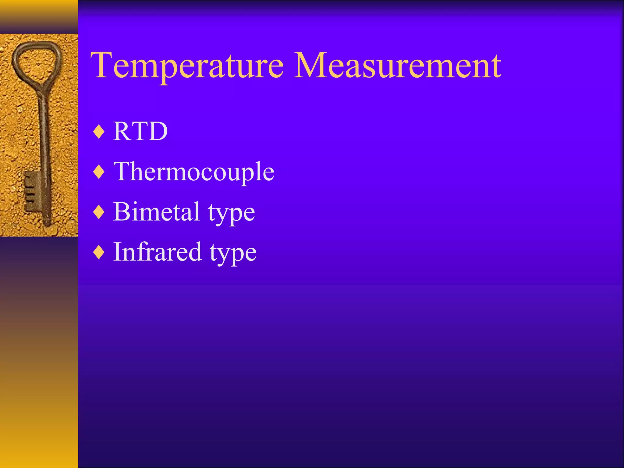 Temperature Measurement
♦ RTD
♦ Thermocouple
♦ Bimetal type
♦ Infrared type
 