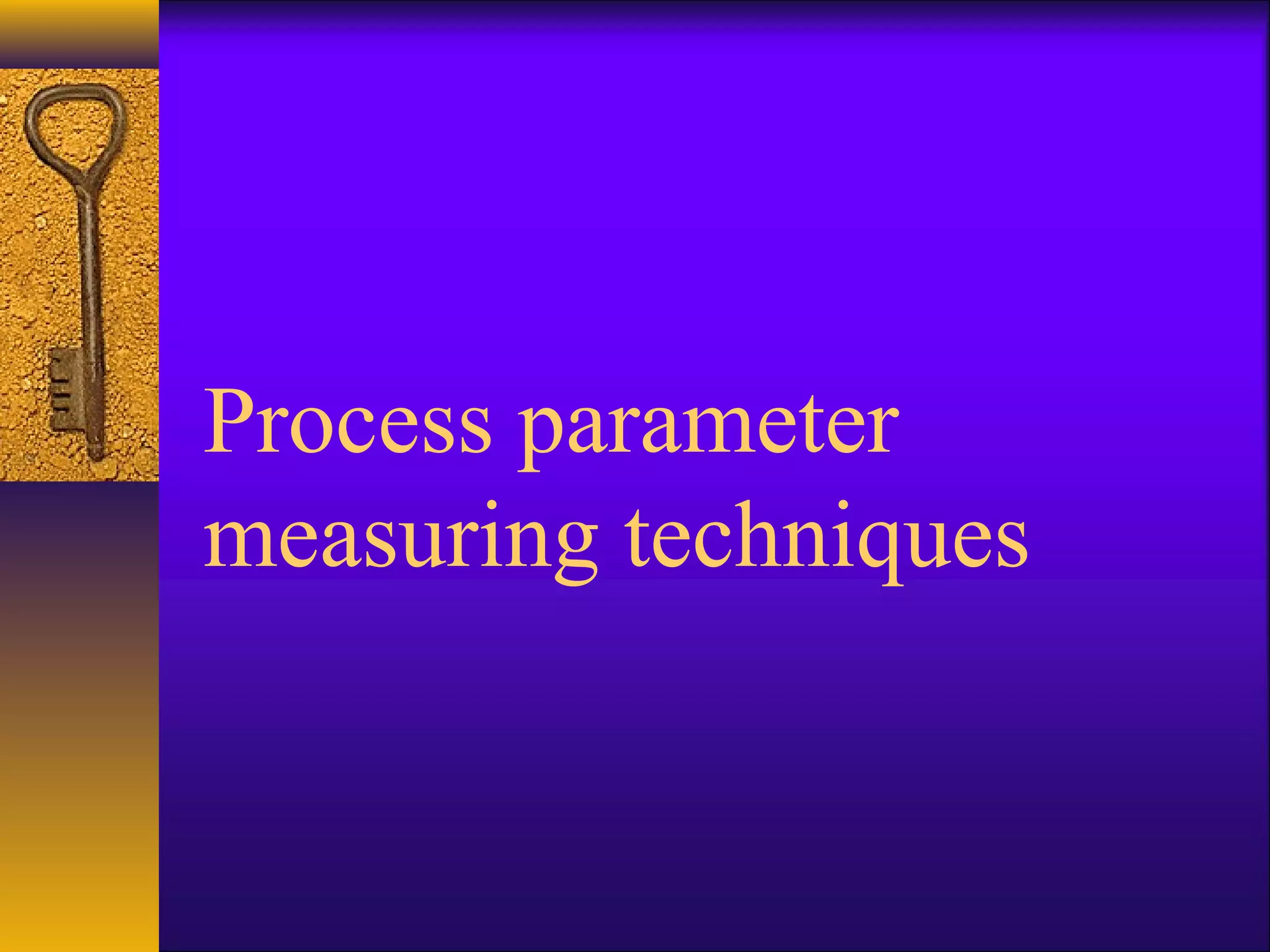 Process parameter
measuring techniques
 