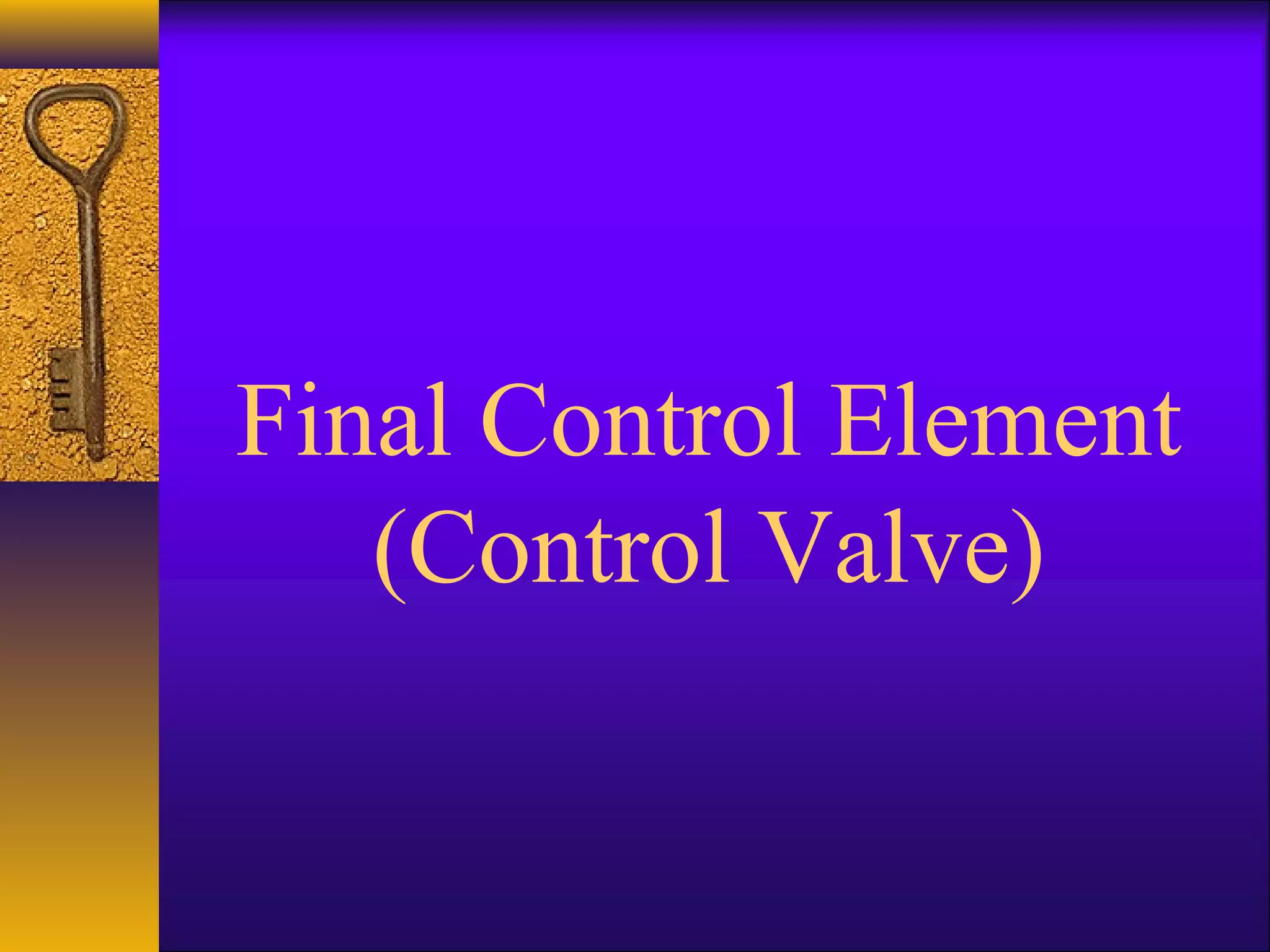 Final Control Element
(Control Valve)
 