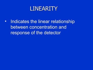 • Indicates the linear relationship
  between concentration and
  response of the detector
 