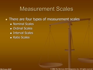 © 2006 The McGraw-Hill Companies, Inc. All rights reserved.
McGraw-Hill
Measurement Scales
 There are four types of measu...