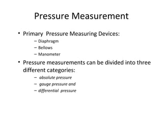 GAUGE PRESSURE
• Gauge pressure is the pressure relative to the local atmospheric or ambient
pressure.
In measurements a g...