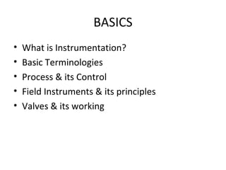 What is Instrumentation?
• Instrumentation is about measurement and
control.
• Instrumentation engineering is the
engineer...