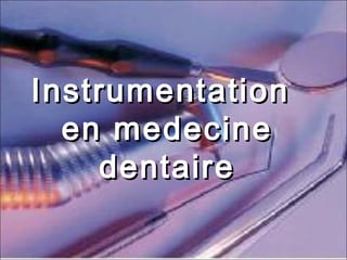 InstrumentationInstrumentation
en medecineen medecine
dentairedentaire
 
