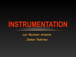 Lar Rochain Arlante
Jemar Palermo
INSTRUMENTATIONINSTRUMENTATION
 