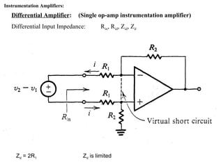 Instrumentation Amplifiers:
Differential Amplifier: (Single op-amp instrumentation amplifier)
Differential Input Impedance: Rin, Rid, Zid, Zd
Zd = 2R1 Zd is limited
 