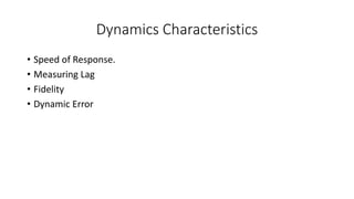 Dynamics Characteristics
• Speed of Response.
• Measuring Lag
• Fidelity
• Dynamic Error
 