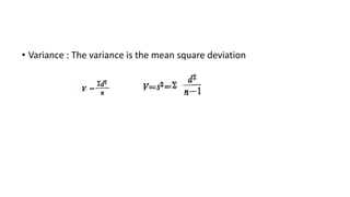 • Variance : The variance is the mean square deviation
 