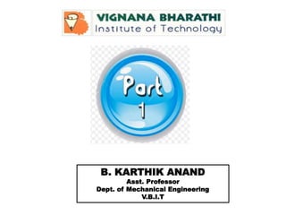 B. KARTHIK ANAND
Asst. Professor
Dept. of Mechanical Engineering
V.B.I.T
 