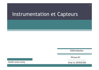 1
Instrumentation et Capteurs
ENSA Kénitra
Niveau S7
ENSA Kénitra
Année 2022-2023 Prof. O. ZYTOUNE
 