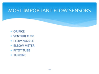  ORIFICE
 VENTURI TUBE
 FLOW NOZZLE
 ELBOW METER
 PITOT TUBE
 TURBINE
132
MOST IMPORTANT FLOW SENSORS
 