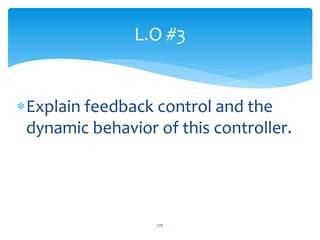 L.O #3
Explain feedback control and the
dynamic behavior of this controller.
275
 