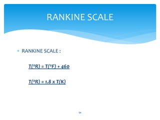  RANKINE SCALE :
T(0R) = T(0F) + 460
T(0R) = 1.8 x T(K)
54
RANKINE SCALE
 