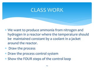 CLASS WORK
 We want to produce ammonia from nitrogen and
hydrogen in a reactor where the temperature should
be maintained...