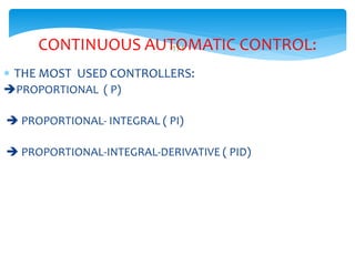 171CONTINUOUS AUTOMATIC CONTROL:
 THE MOST USED CONTROLLERS:
PROPORTIONAL ( P)
 PROPORTIONAL- INTEGRAL ( PI)
 PROPORTI...