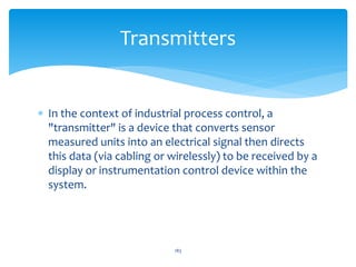 In the context of industrial process control, a
"transmitter" is a device that converts sensor
measured units into an el...