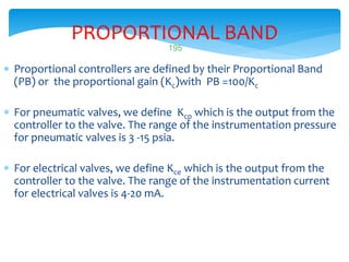 PROPORTIONAL BAND
 Proportional controllers are defined by their Proportional Band
(PB) or the proportional gain (Kc)with...