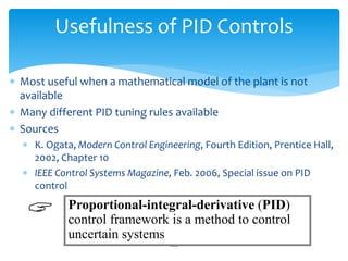 224
Usefulness of PID Controls
 Most useful when a mathematical model of the plant is not
available
 Many different PID ...