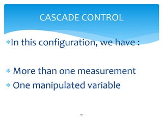 CASCADE CONTROL
In this configuration, we have :
 More than one measurement
 One manipulated variable
292
 