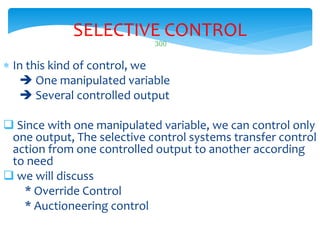 300
SELECTIVE CONTROL
 In this kind of control, we
 One manipulated variable
 Several controlled output
 Since with on...