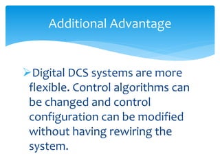 Additional Advantage
Digital DCS systems are more
flexible. Control algorithms can
be changed and control
configuration c...