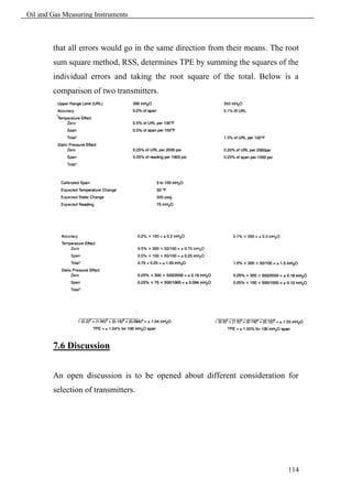 Oil and Gas Measuring Instruments



        that all errors would go in the same direction from their means. The root
        sum square method, RSS, determines TPE by summing the squares of the
        individual errors and taking the root square of the total. Below is a
        comparison of two transmitters.




        7.6 Discussion


        An open discussion is to be opened about different consideration for
        selection of transmitters.




                                                                             114
 