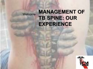 MANAGEMENT OF
TB SPINE: OUR
EXPERIENCE
Welcome
 