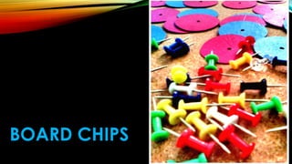 BOARD CHIPS
 