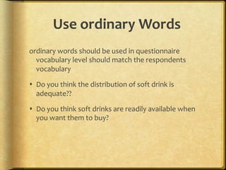 Use,ordinary,Words,
ordinary.words.should.be.used.in.questionnaire.
  vocabulary.level.should.match.the.respondents.
  vocabulary..

!  Do.you.think.the.distribution.of.soft.drink.is.
   adequate??.

!  Do.you.think.soft.drinks.are.readily.available.when.
   you.want.them.to.buy?.
 