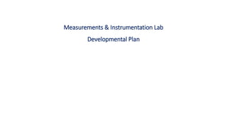 Measurements & Instrumentation Lab
Developmental Plan
 