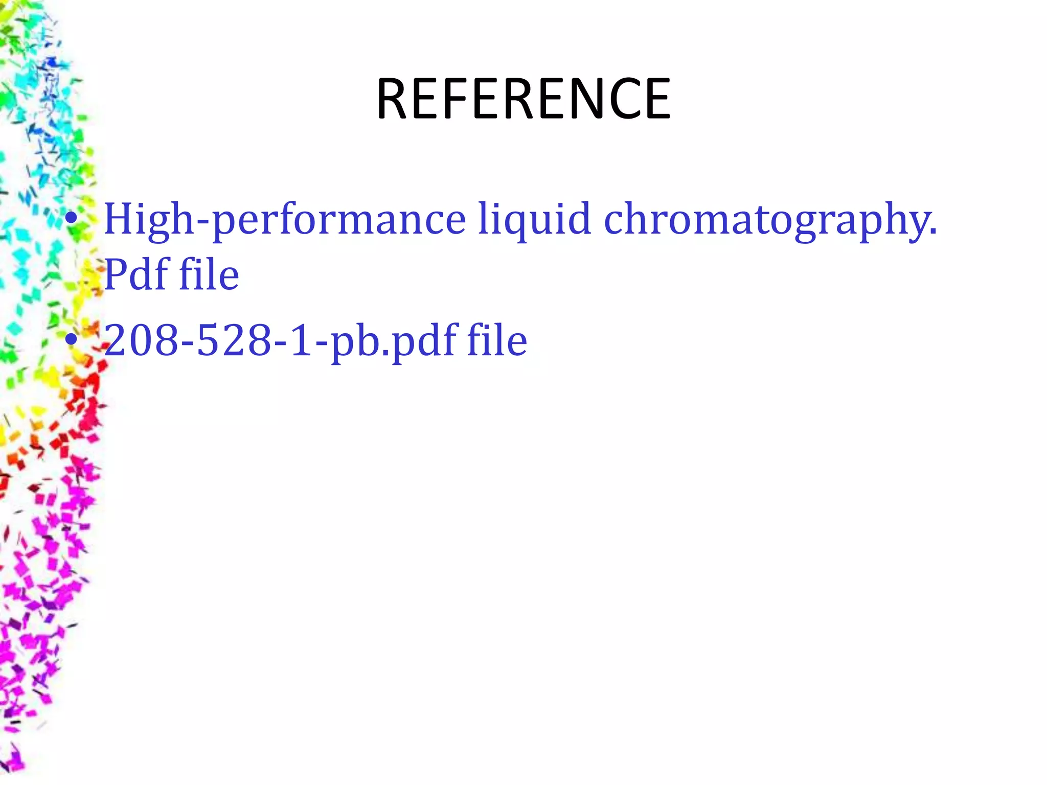 REFERENCE
• High-performance liquid chromatography.
Pdf file
• 208-528-1-pb.pdf file
 