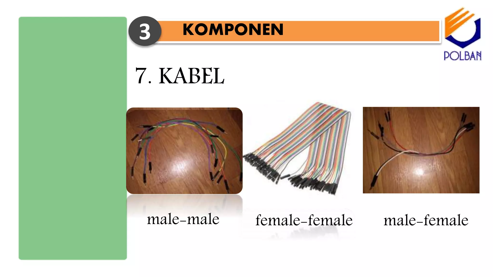 KOMPONEN3
7. KABEL
male-male female-female male-female
 