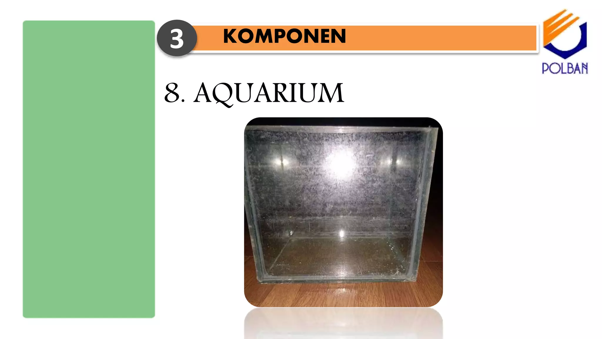 KOMPONEN3
8. AQUARIUM
 