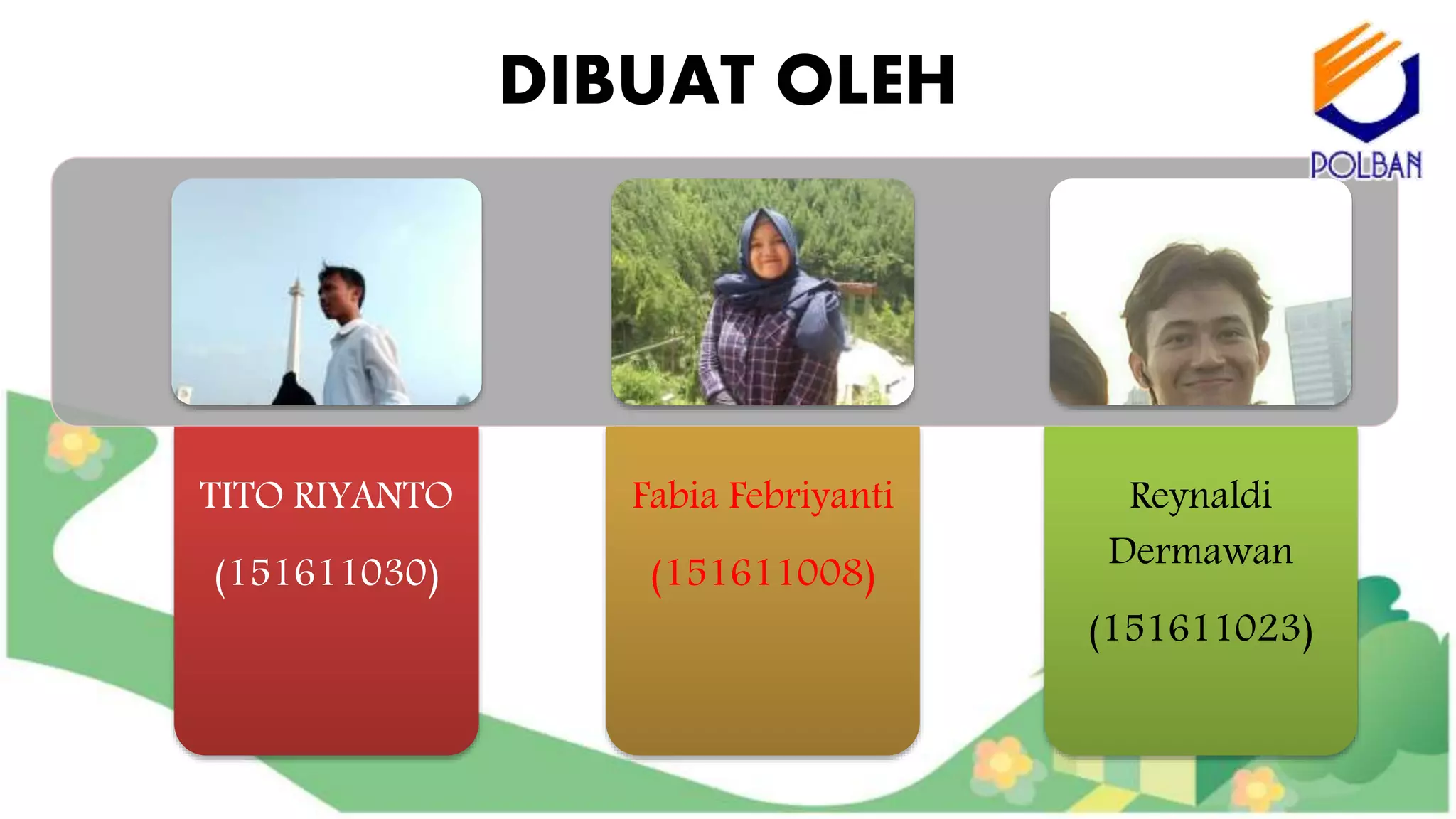 TITO RIYANTO
(151611030)
Fabia Febriyanti
(151611008)
Reynaldi
Dermawan
(151611023)
DIBUAT OLEH
 