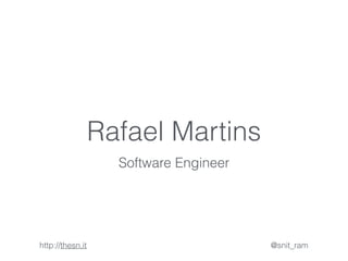 Rafael Martins 
Software Engineer 
http://thesn.it @snit_ram 
 